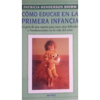COMO EDUCAR EN LA PRIMERA INFANCIA. La guía de una experta para unos años  delicados y fundamentales en la vida de un niño